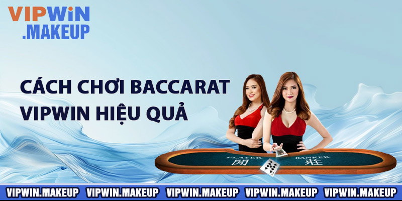 Cách chơi Baccarat VIPWIN hiệu quả