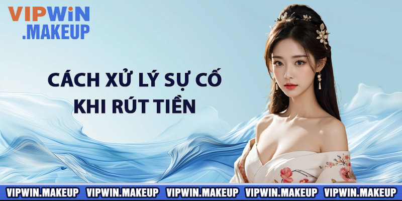 Cách xử lý sự cố khi rút tiền