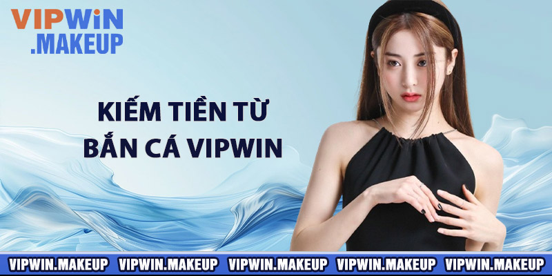 Kiếm tiền từ Bắn cá VIPWIN